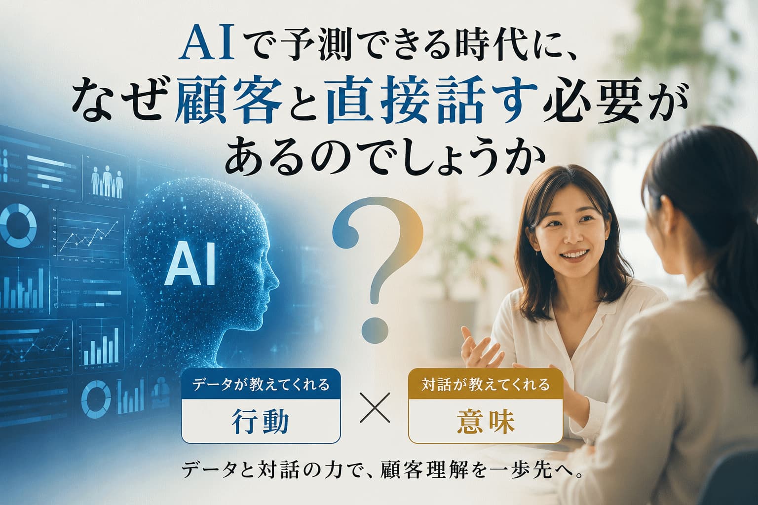 AIで予測できる時代に、なぜ顧客と直接話す必要があるのでしょうか